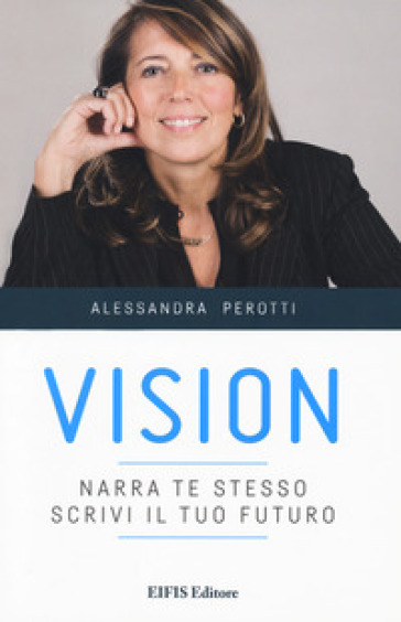 Vision. Narra te stesso, scrivi il tuo futuro - Alessandra Perotti