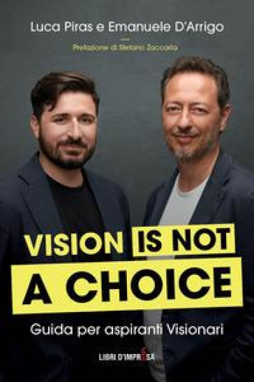 Vision is not a choice. Guida per aspiranti visionari - Luca Piras - Emanuele D