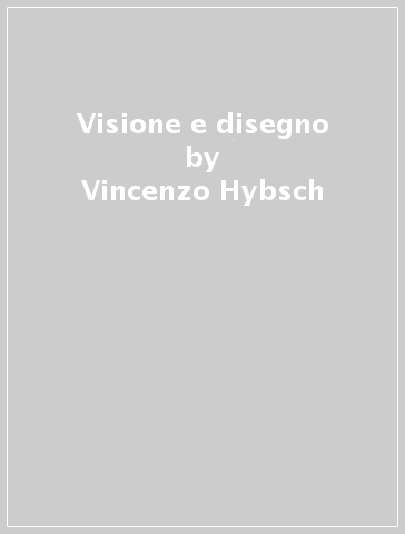 Visione e disegno - Vincenzo Hybsch
