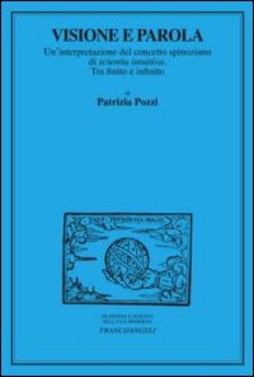 Visione e parola. Un'interpretazione del concetto spinoziano di scientia intuiva. Tra finito e infinito - Patrizia Pozzi