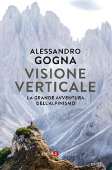 Visione verticale. La grande avventura dell'alpinismo - Alessandro Gogna