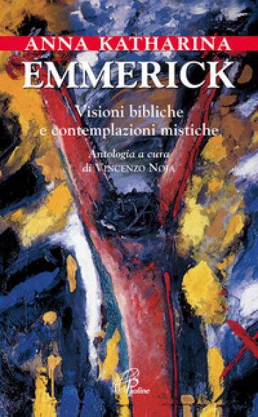 Visioni bibliche e contemplazioni mistiche - Anna K. Emmerick