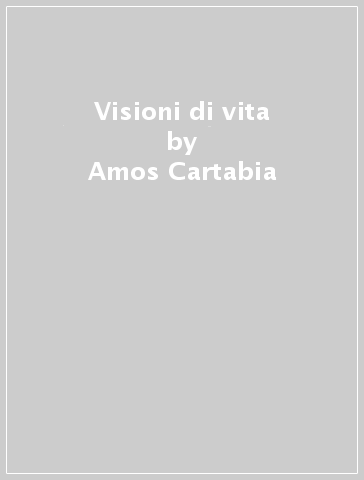 Visioni di vita - Amos Cartabia