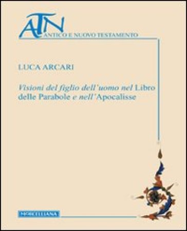 Visioni del figlio dell'uomo nel Libro delle Parabole e nell'Apocalisse - Luca Arcari