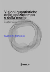 Visioni quantistiche dello spaziotempo e della mente. Un viaggio ai confini della fisica teorica contemporanea. Le ricerche di Paola Zizzi