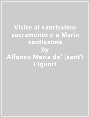 Visite al santissimo sacramento e a Maria santissima - Alfonso Maria de