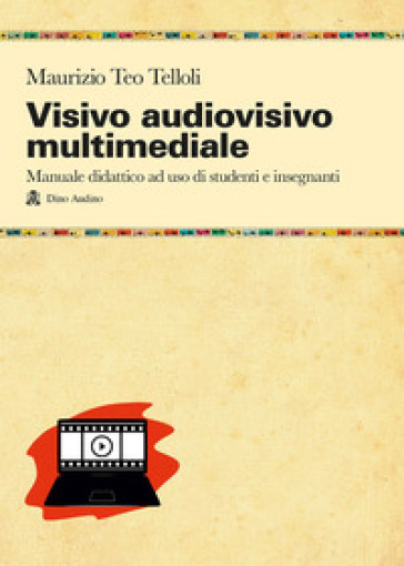 Visivo audiovisivo multimediale. Manuale didattico ad uso di studenti e insegnanti - Maurizio Teo Telloli