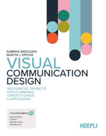Visual Communication Design. Gestione del progetto con le immagini: concetti chiave e applicazioni. Con aggiornamento online. Con ebook - Sabrina Bresciani - Martin J. Eppler