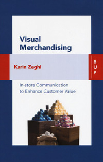 Visual merchandising. In-store communication to enhance customer value - Karin Zaghi