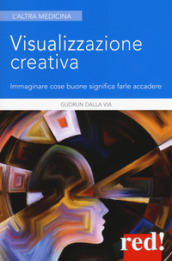 Visualizzazione creativa. Immaginare cose buone significa farle accadere