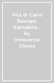 Vita di Carlo Bascapè barnabita e vescovo di Novara (1550-1615)