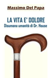 LA VITA E  DOLORE: Disumana umanità di Dr. House