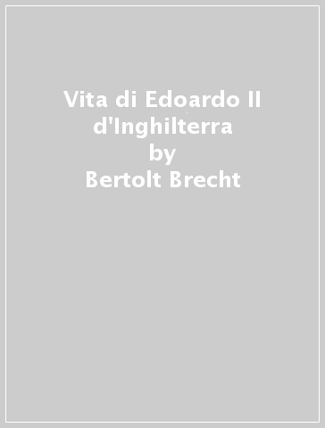Vita di Edoardo II d'Inghilterra - Bertolt Brecht