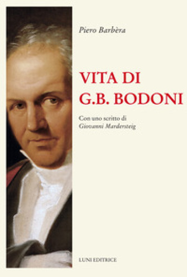 Vita di G.B. Bodoni. Con uno scritto di Giovanni Mardersteig - Piero Barbera