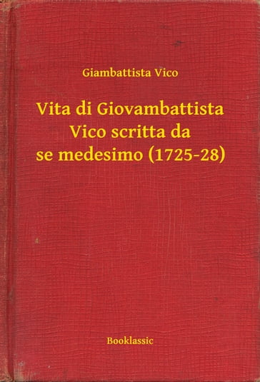 Vita di Giovambattista Vico scritta da se medesimo (1725-28) - Giambattista Vico