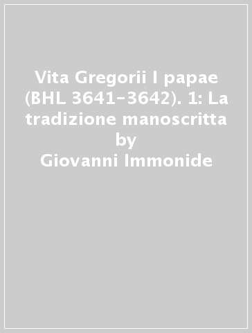 Vita Gregorii I papae (BHL 3641-3642). 1: La tradizione manoscritta - Giovanni Immonide