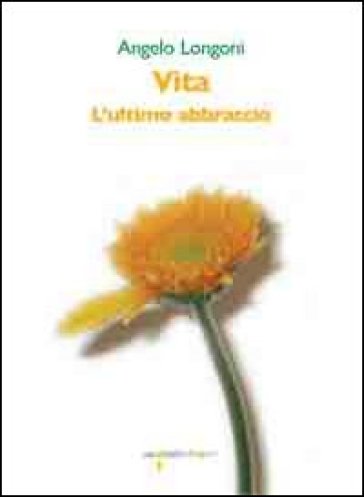 Vita. L'ultimo abbraccio - Angelo Longoni