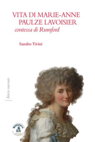 Vita di Marie-Anne Paulze Lavoisier, contessa di Rumford - Sandro Tirini