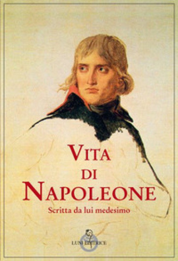 Vita di Napoleone raccontata da lui medesimo - Napoleone Bonaparte