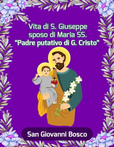 Vita di S. Giuseppe sposo di Maria SS. "Padre putativo di G. Cristo" - San Giovanni Bosco