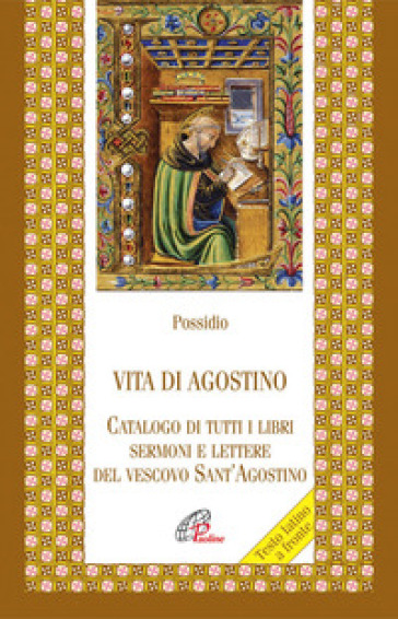 Vita di agostino. Catalogo di tutti i libri sermoni e letture del vescovo Sant'Agostino - Possidio
