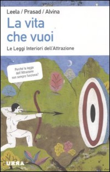 Vita che vuoi. Le leggi interiori dell'attrazione (La) - Leela Lovegarden - Alvina Wandres - David Wandres Prasad