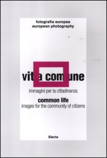 Vita comune-Common life. Immagini per la cittadinanza-Images for community of citizens. Catalogo della mostra (Reggio Emilia, 11 maggio-24 giugno 2012) - Elio Grazioli - Panattoni