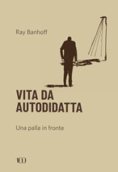 Vita da autodidatta. Una palla in fronte