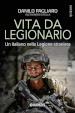 Vita da legionario. Un italiano nella legione straniera
