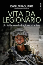 Vita da legionario. Un italiano nella legione straniera