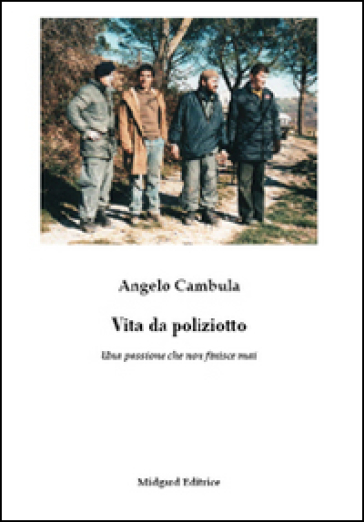 Vita da poliziotto. Una passione che non finisce mai - Angelo Cambula