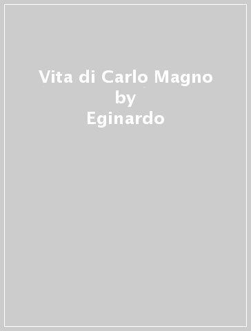 Vita di Carlo Magno - Eginardo