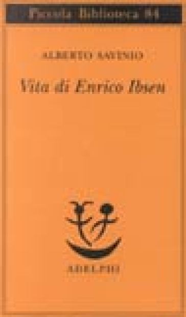 Vita di Enrico Ibsen - Alberto Savinio