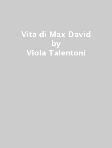 Vita di Max David - Viola Talentoni