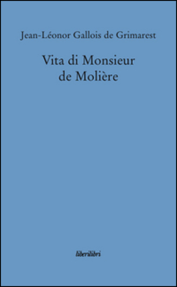 Vita di monsieur de Molière - Jean-Leonor de Grimarest