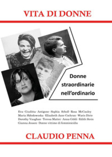 Vita di donne. Donne straordinarie nell'ordinario - Claudio Penna