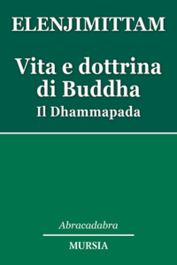 Vita e dottrina di Buddha. Il Dhammapada - Anthony Elenjimittam