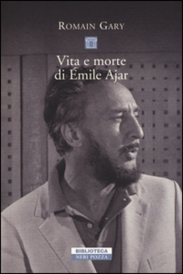 Vita e morte di Emile Ajar - Romain Gary