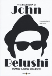 Vita eccessiva di John Belushi. Quando il gioco si fa duro