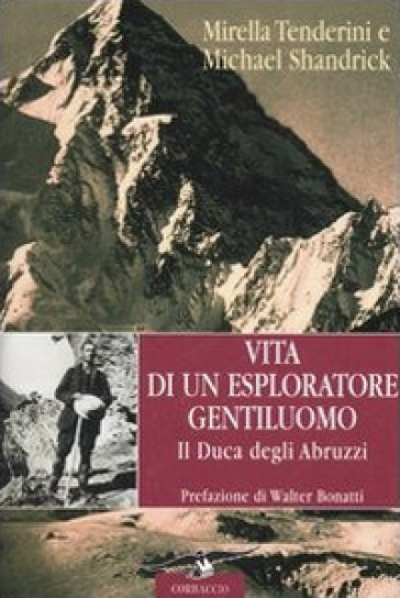 Vita di un esploratore gentiluomo. Il Duca degli Abruzzi - Mirella Tenderini - Michael Shandrick