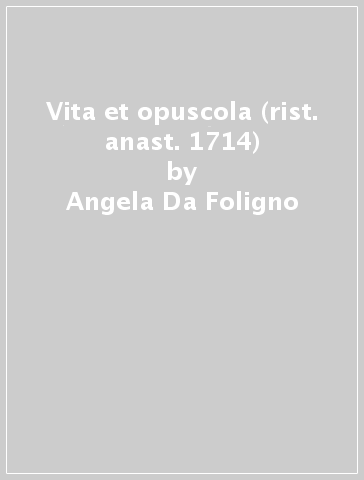 Vita et opuscola (rist. anast. 1714) - Angela Da Foligno