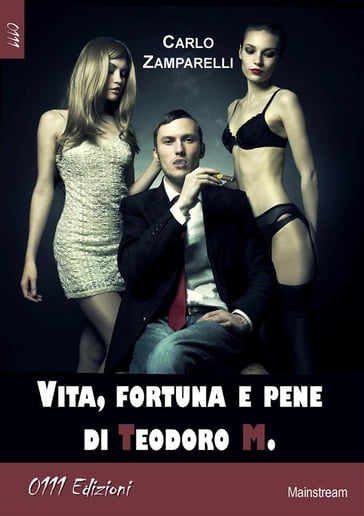 Vita fortuna e pene di Teodoro M. - Carlo Zamparelli