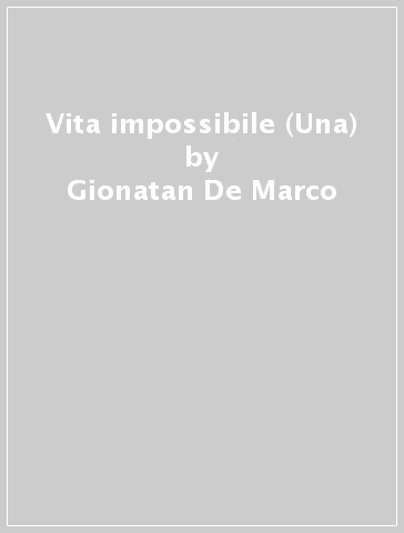 Vita impossibile (Una) - Gionatan De Marco