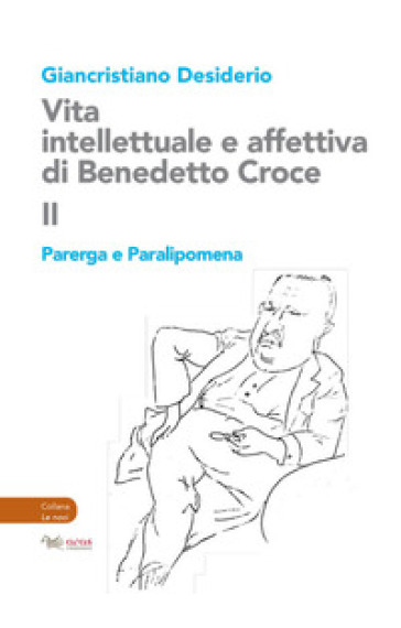 Vita intellettuale e affettiva di Benedetto Croce. 2: Parerga e Paralipomena - Giancristiano Desiderio | 