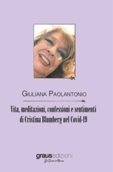 Vita, meditazioni, confessioni e sentimenti di Cristina Blumberg nel Covid-19 - Giuliana Paolantonio
