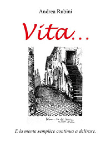 Vita... e la mente semplice continua a delirare - Andrea Rubini