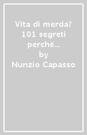 Vita di merda? 101 segreti perché faccia un po  meno schifo