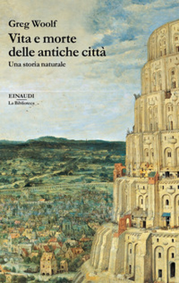 Vita e morte delle antiche città. Una storia naturale - Greg Woolf