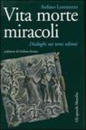 Vita morte miracoli. Dialoghi sui temi ultimi - Stefano Lorenzetto