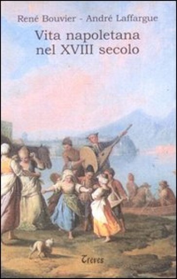 Vita napoletana nel XVIII secolo - René Bouvier - André Laffargue